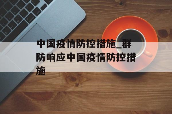 中国疫情防控措施_群防响应中国疫情防控措施